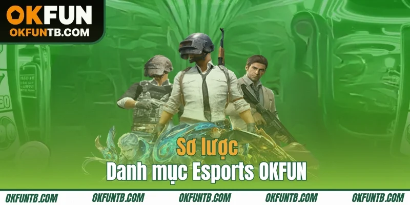 Khám phá danh mục quốc dân Esports OKFUN