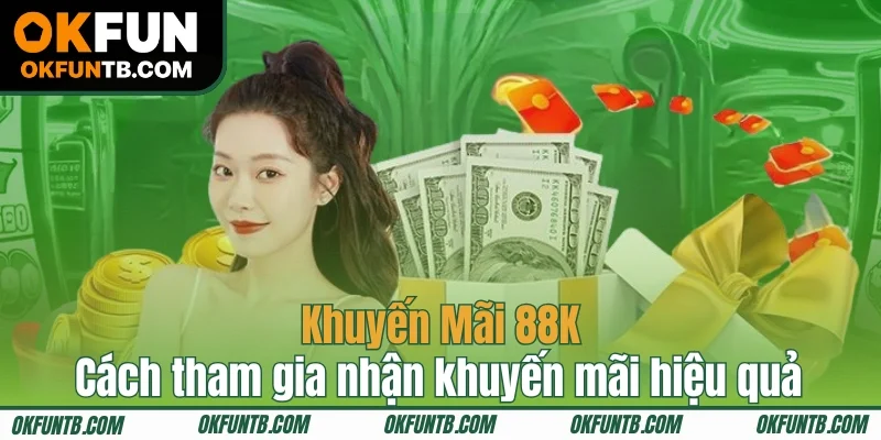Cách tham gia nhận khuyến mãi 88K hiệu quả