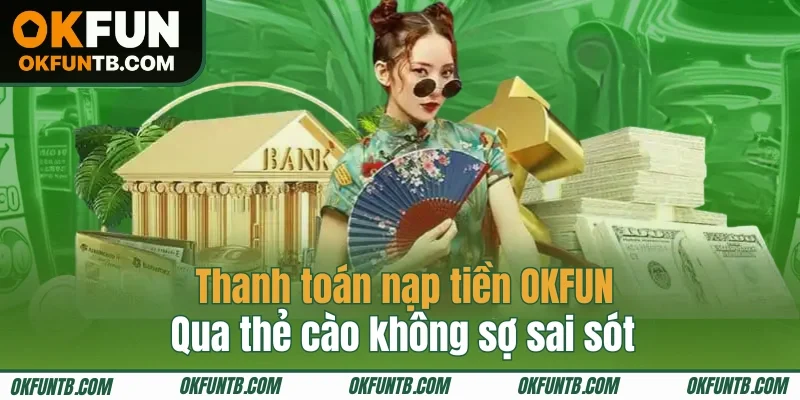 Thanh toán nạp tiền OKFUN qua thẻ cào không sợ sai sót