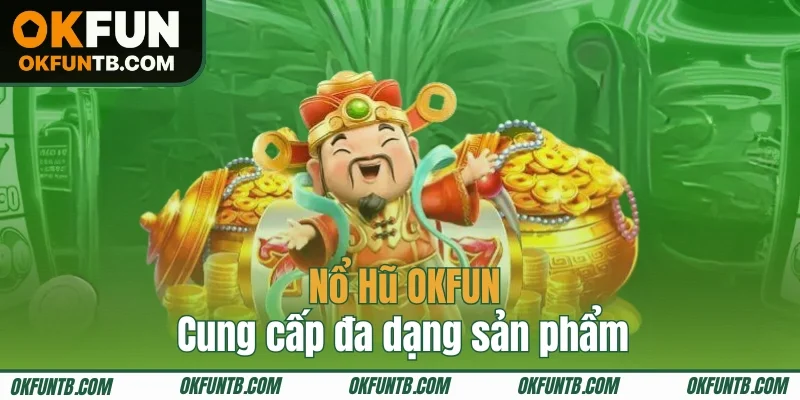 Nổ Hũ OKFUN cung cấp đa dạng sản phẩm
