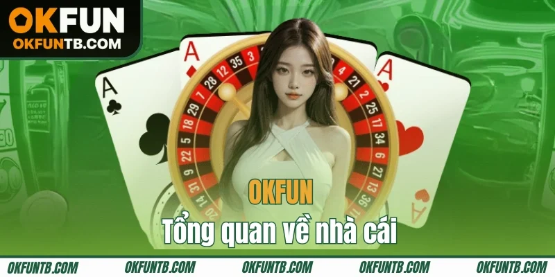 Một số thông tin chủ chốt về OKFUN cần nắm