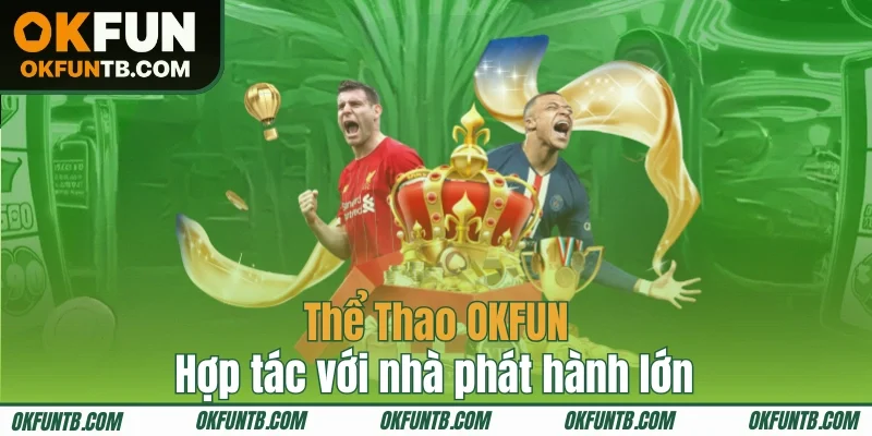 Một số nhà phát hành lớn đang hợp tác cùng Thể Thao OKFUN